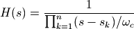 H(s)=\frac{1}{\prod_{k=1}^n (s-s_k)/\omega_c}