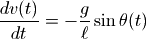 {dv(t)\over dt} = -{g\over \ell} \sin\theta(t)