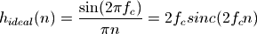 h_{ideal}(n) = \frac{\sin(2 \pi f_c)}{\pi n} = 2 f_c sinc(2 f_c n)